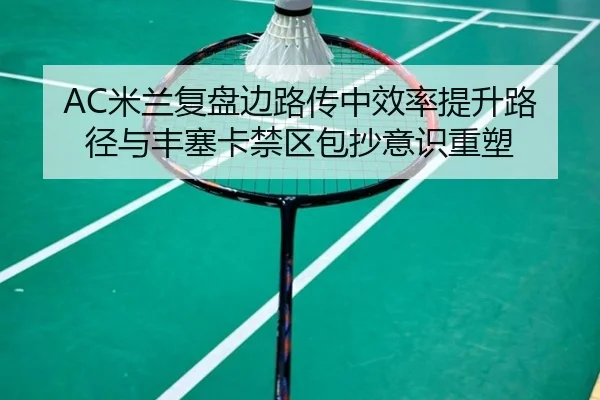 AC米兰复盘边路传中效率提升路径与丰塞卡禁区包抄意识重塑