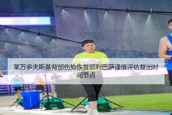 莱万多夫斯基背部伤势恢复顺利巴萨谨慎评估复出时间节点